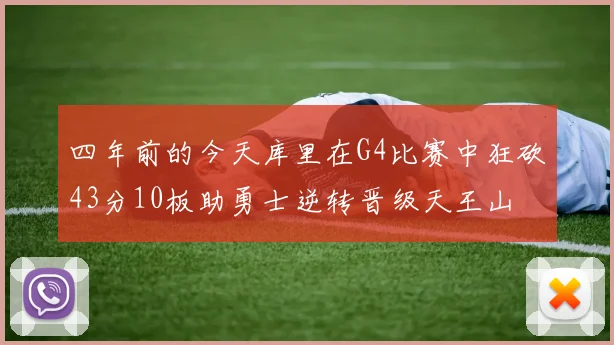 四年前的今天库里在G4比赛中狂砍43分10板助勇士逆转晋级天王山